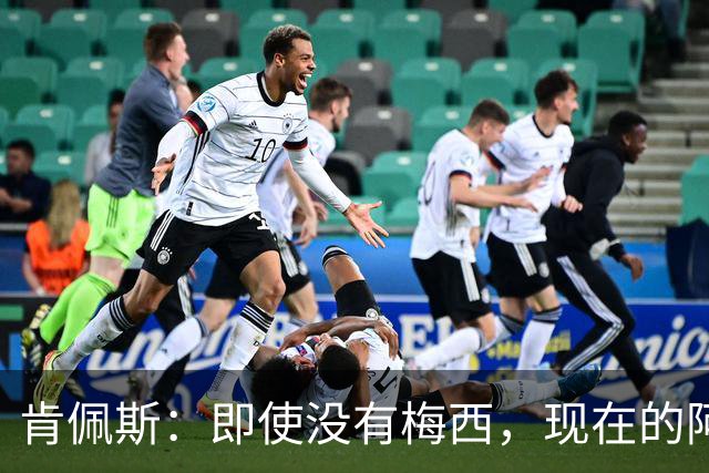 肯佩斯：即使没有梅西，现在的阿根廷队也非常强大